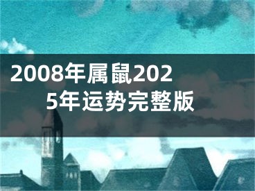 2008年属鼠2025年运势完整版