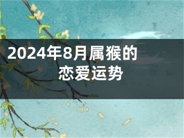 2024年8月属猴的恋爱运势