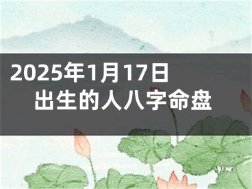 2025年1月17日出生的人八字命盘