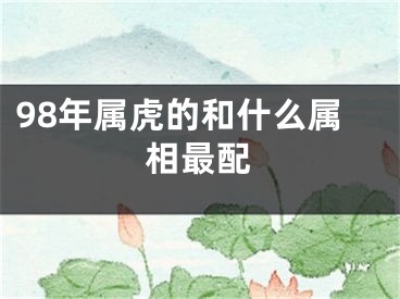 98年属虎的和什么属相最配