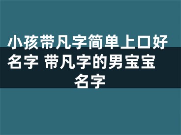 小孩带凡字简单上口好名字 带凡字的男宝宝名字