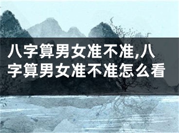 八字算男女准不准,八字算男女准不准怎么看