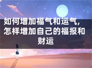如何增加福气和运气,怎样增加自己的福报和财运