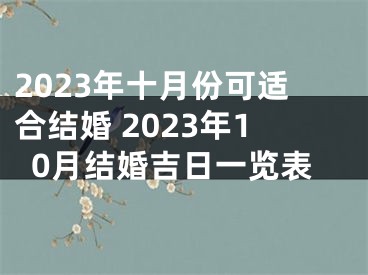 2023年十月份可适合结婚 2023年10月结婚吉日一览表