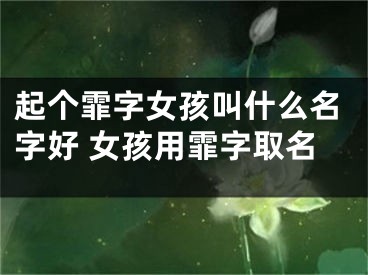 起个霏字女孩叫什么名字好 女孩用霏字取名