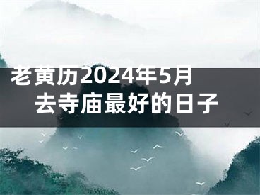 老黄历2024年5月去寺庙最好的日子