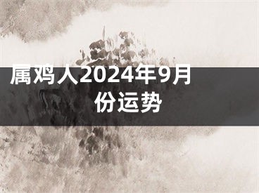 属鸡人2024年9月份运势
