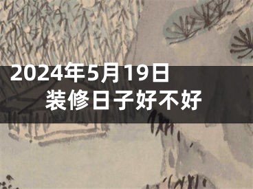 2024年5月19日装修日子好不好