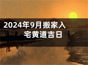2024年9月搬家入宅黄道吉日