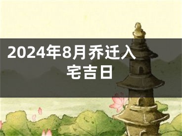 2024年8月乔迁入宅吉日