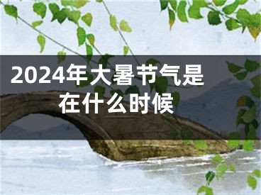 2024年大暑节气是在什么时候 