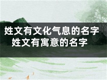 姓文有文化气息的名字 姓文有寓意的名字