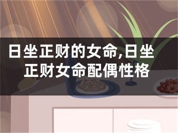 日坐正财的女命,日坐正财女命配偶性格