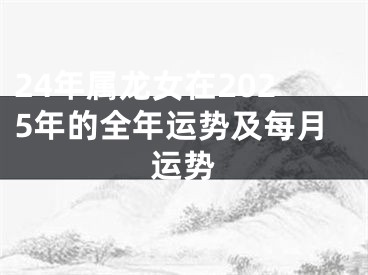 24年属龙女在2025年的全年运势及每月运势