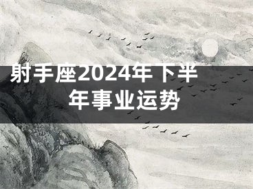 射手座2024年下半年事业运势