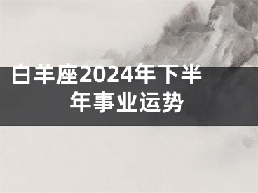 白羊座2024年下半年事业运势