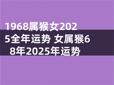 1968属猴女2025全年运势 女属猴68年2025年运势