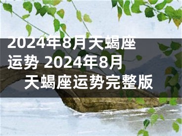 2024年8月天蝎座运势 2024年8月天蝎座运势完整版