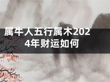 属牛人五行属木2024年财运如何
