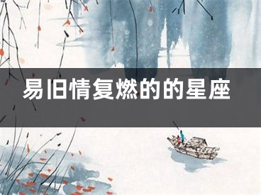 易旧情复燃的的星座