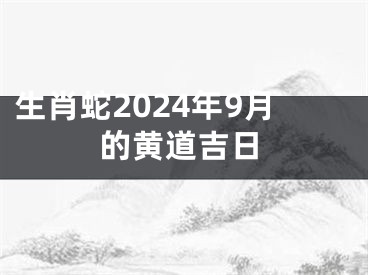 生肖蛇2024年9月的黄道吉日