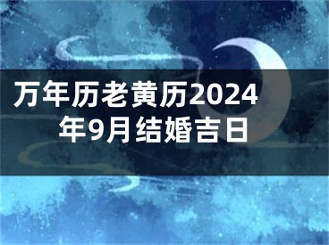 万年历老黄历2024年9月结婚吉日