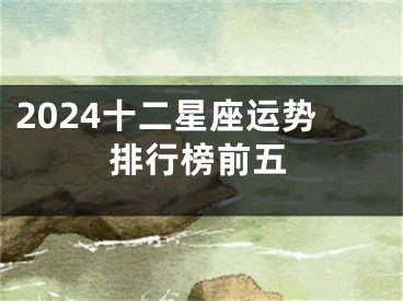 2024十二星座运势排行榜前五