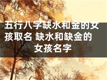 五行八字缺水和金的女孩取名 缺水和缺金的女孩名字
