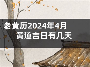 老黄历2024年4月黄道吉日有几天