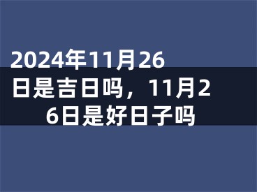 2024年11月26日是吉日吗，11月26日是好日子吗