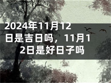 2024年11月12日是吉日吗，11月12日是好日子吗
