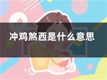 冲鸡煞西是什么意思