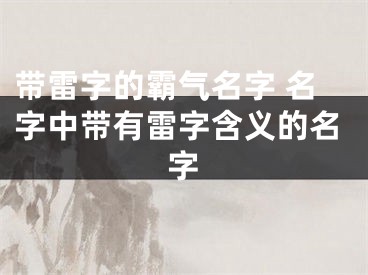 带雷字的霸气名字 名字中带有雷字含义的名字