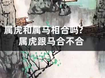 属虎和属马相合吗? 属虎跟马合不合