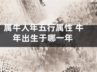 属牛人年五行属性 牛年出生于哪一年 