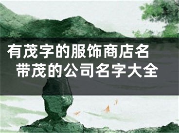 有茂字的服饰商店名 带茂的公司名字大全