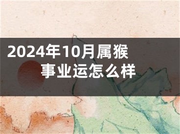 2024年10月属猴事业运怎么样