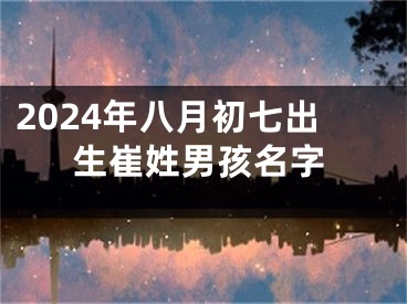 2024年八月初七出生崔姓男孩名字