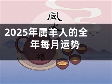 2025年属羊人的全年每月运势