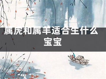 属虎和属羊适合生什么宝宝