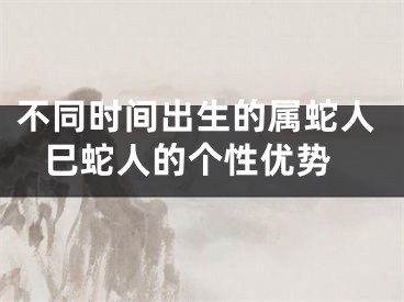 不同时间出生的属蛇人 巳蛇人的个性优势