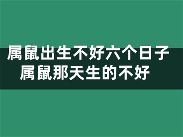 属鼠出生不好六个日子 属鼠那天生的不好