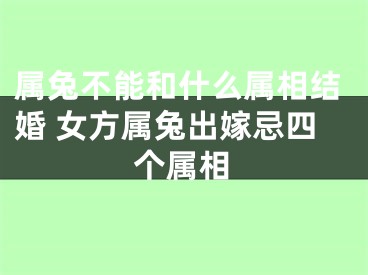 属兔不能和什么属相结婚 女方属兔出嫁忌四个属相