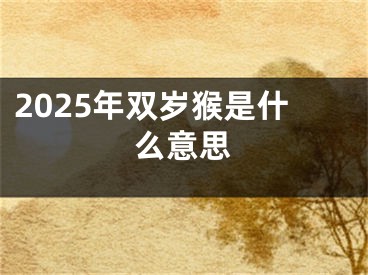 2025年双岁猴是什么意思