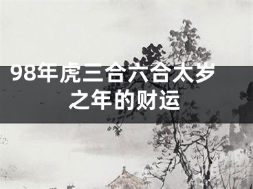 98年虎三合六合太岁之年的财运