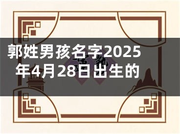 郭姓男孩名字2025年4月28日出生的