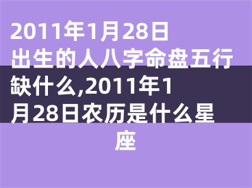 2011年1月28日出生的人八字命盘五行缺什么,2011年1月28日农历是什么星座
