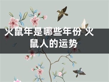 火鼠年是哪些年份 火鼠人的运势