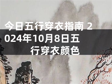 今日五行穿衣指南 2024年10月8日五行穿衣颜色