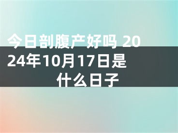 今日剖腹产好吗 2024年10月17日是什么日子